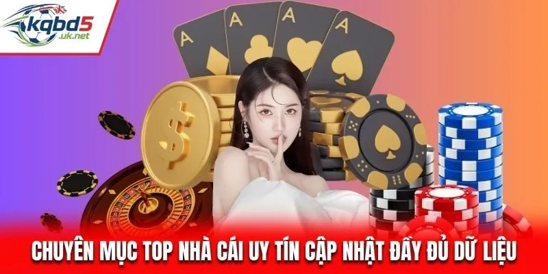 Chuyên mục Top Nhà Cái Uy Tín cập nhật đầy đủ dữ liệu