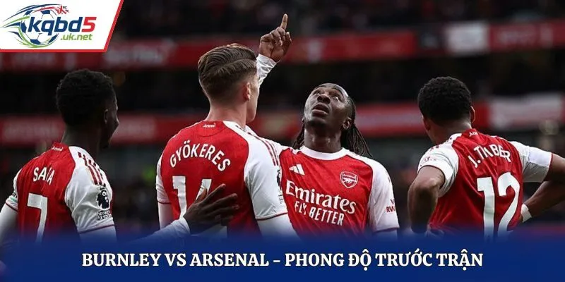 Soi kèo Burnley vs Arsenal - phân tích phong độ hai đội