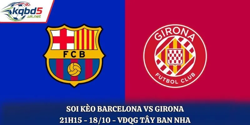 Soi Kèo Barcelona vs Girona: 21h15 - 18/10 - VĐQG Tây Ban Nha 