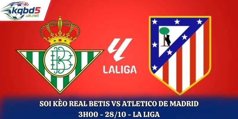 Soi kèo Real Betis vs Atletico De Madrid: 3h00 - 28/10 - La Liga