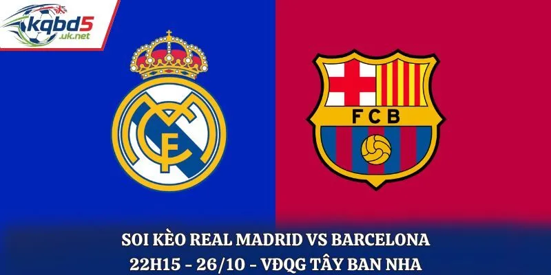 Soi Kèo Real Madrid vs Barcelona: 22h15 - 26/10 - La Liga