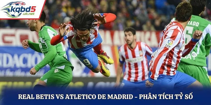 Soi kèo Real Betis vs Atletico de Madrid - thống kê thành tích gặp nhau trước kia